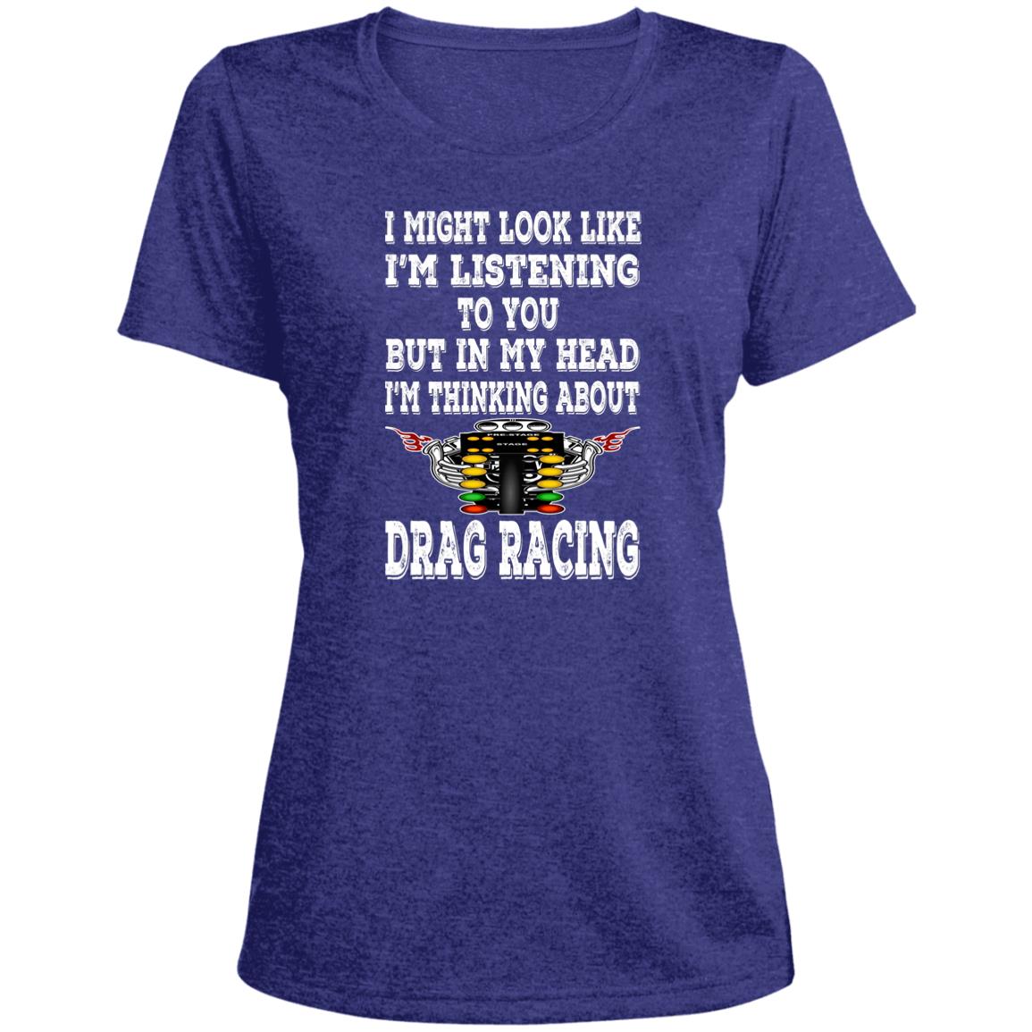 I Might look Like I'm Listening To You Drag Racing Ladies' Heather Scoop Neck Performance Tee
