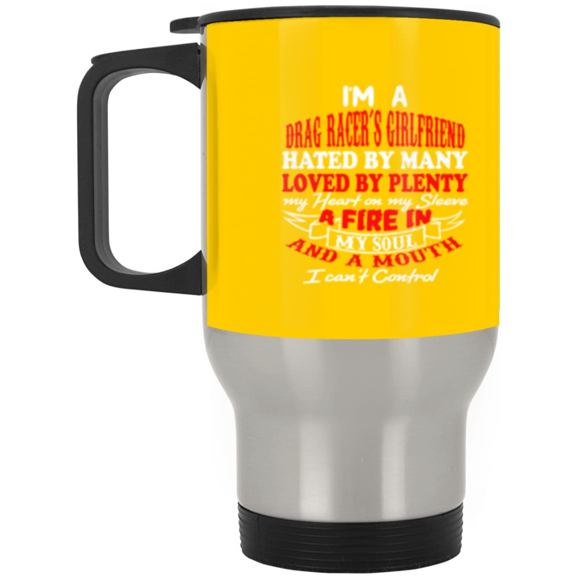 I'm A Drag Racer's Girlfriend Hated By Many Loved By Plenty Silver Stainless Travel Mug