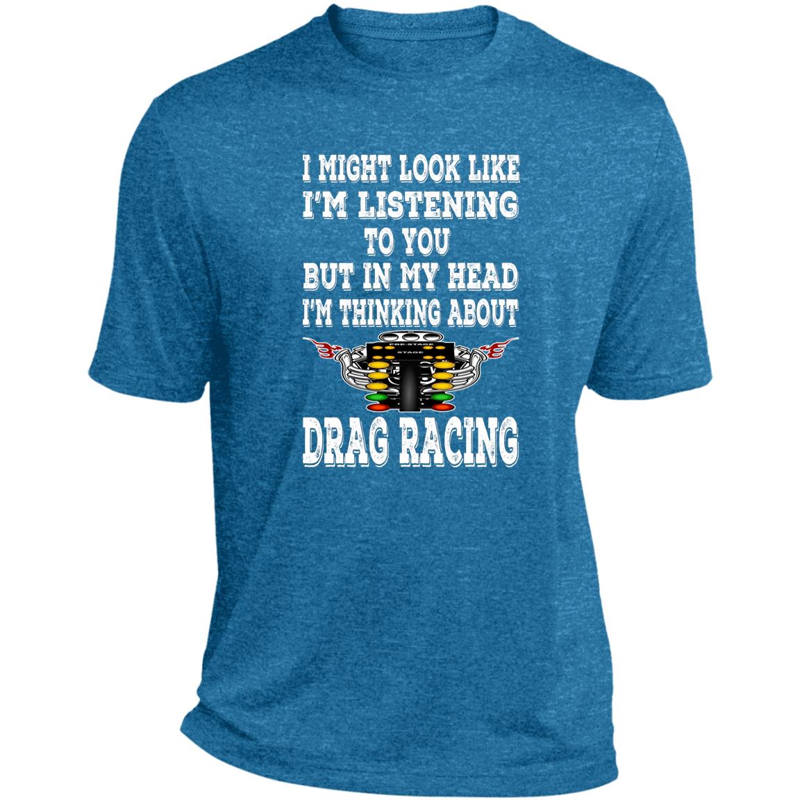 I Might look Like I'm Listening To You Drag Racing Heather Performance Tee
