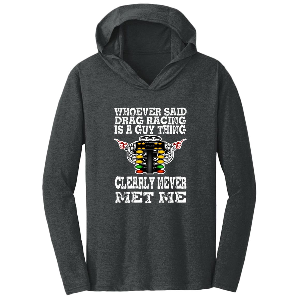 Whoever Said Drag Racing Is A Guy Thing Triblend T-Shirt Hoodie