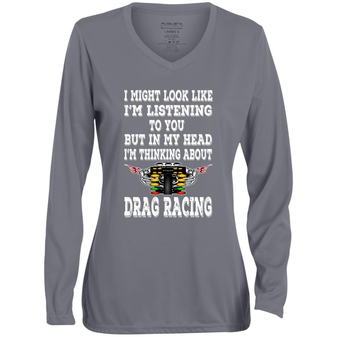 I Might look Like I'm Listening To You Drag Racing Ladies' Moisture-Wicking Long Sleeve V-Neck Tee