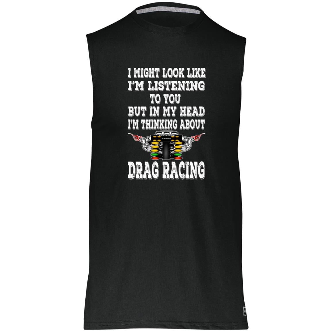 I Might look Like I'm Listening To You Drag Racing Essential Dri-Power Sleeveless Muscle Tee