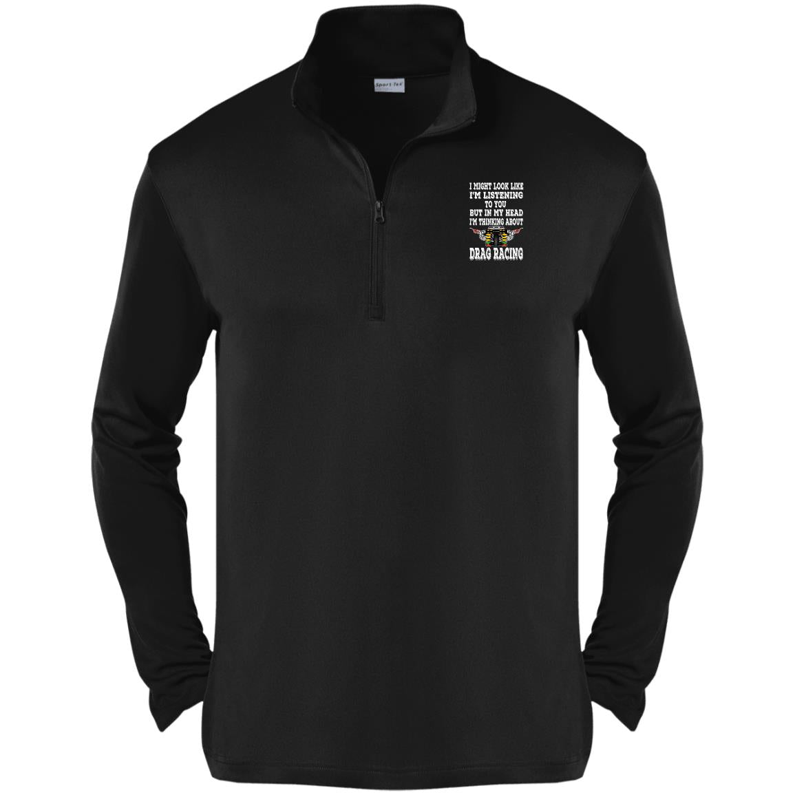 I Might look Like I'm Listening To You Drag Racing Competitor 1/4-Zip Pullover