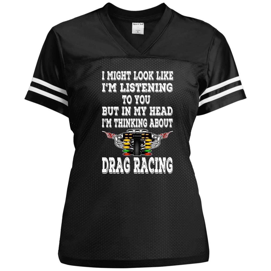 I Might look Like I'm Listening To You Drag Racing Ladies' Replica Jersey