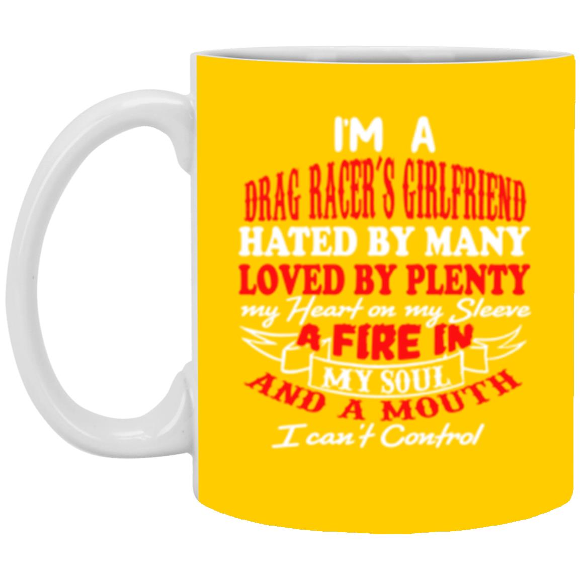 I'm A Drag Racer's Girlfriend Hated By Many Loved By Plenty 11 oz. White Mug