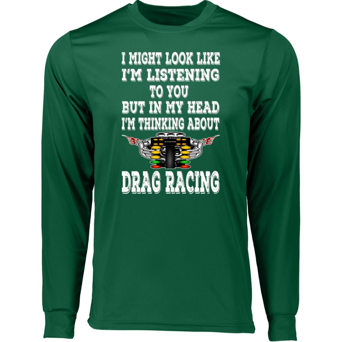 I Might look Like I'm Listening To You Drag Racing Long Sleeve Moisture-Wicking Tee