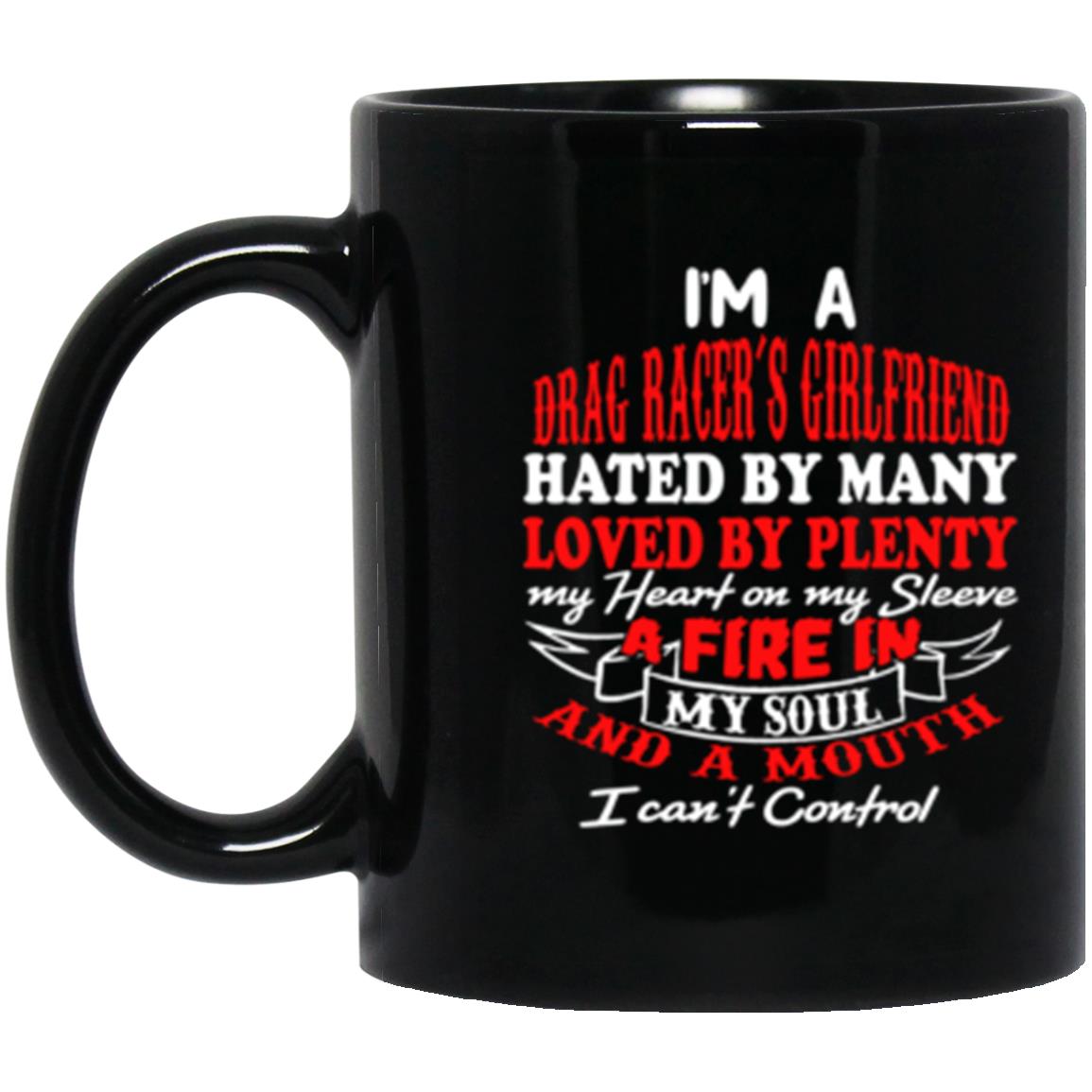 I'm A Drag Racer's Girlfriend Hated By Many Loved By Plenty 11 oz. Black Mug