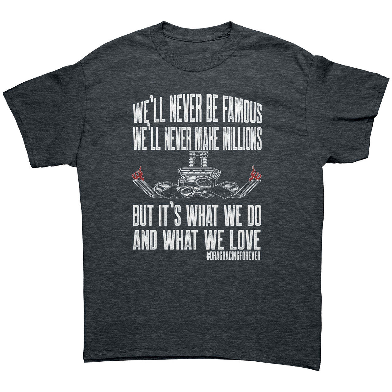 We'll Never Be Famous Drag Racing T-Shirts
