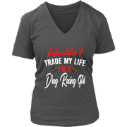 Wouldn't Trade My Life I'm A Drag Racing Girl T-Shirts!