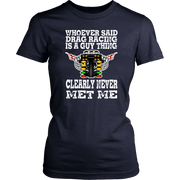 Whoever Said Drag Racing Is A Guy Thing clearly never met me t-shirts