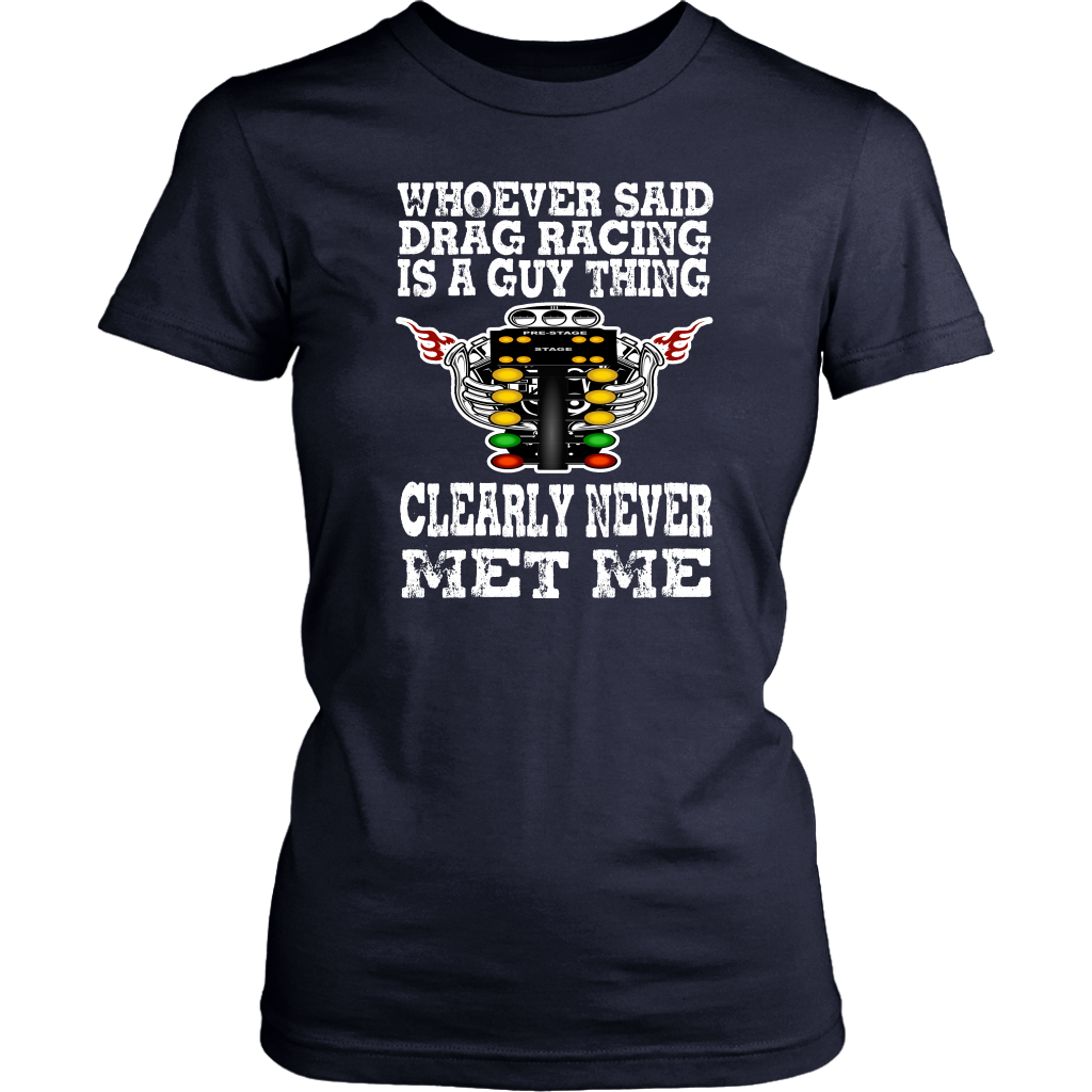 Whoever Said Drag Racing Is A Guy Thing clearly never met me t-shirts