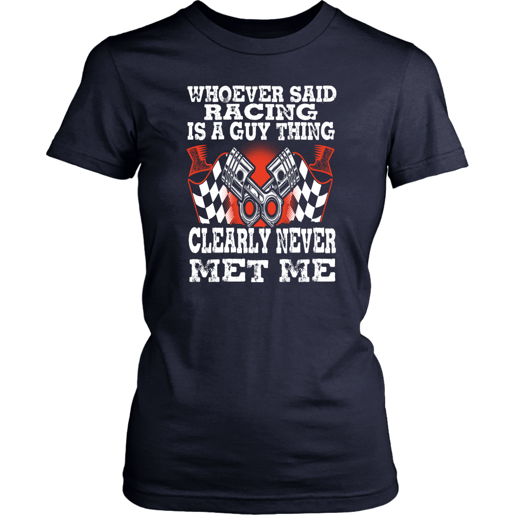 Whoever Said Racing Is A Guy Thing clearly never met me t-shirts