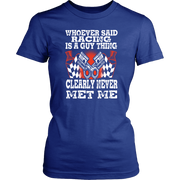 Whoever Said Racing Is A Guy Thing clearly never met me t-shirts