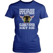 Whoever Said Drag Racing Is A Guy Thing clearly never met me t-shirts