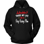 Wouldn't Trade My Life I'm A Drag Racing Mom Tanks/Hoodies!
