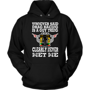 Whoever Said Drag Racing Is A Guy Thing clearly never met me t-shirts