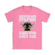 Whoever Said Drag Racing Is A Guy Thing clearly never met me t-shirts