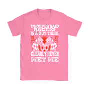 Whoever Said Racing Is A Guy Thing clearly never met me t-shirts