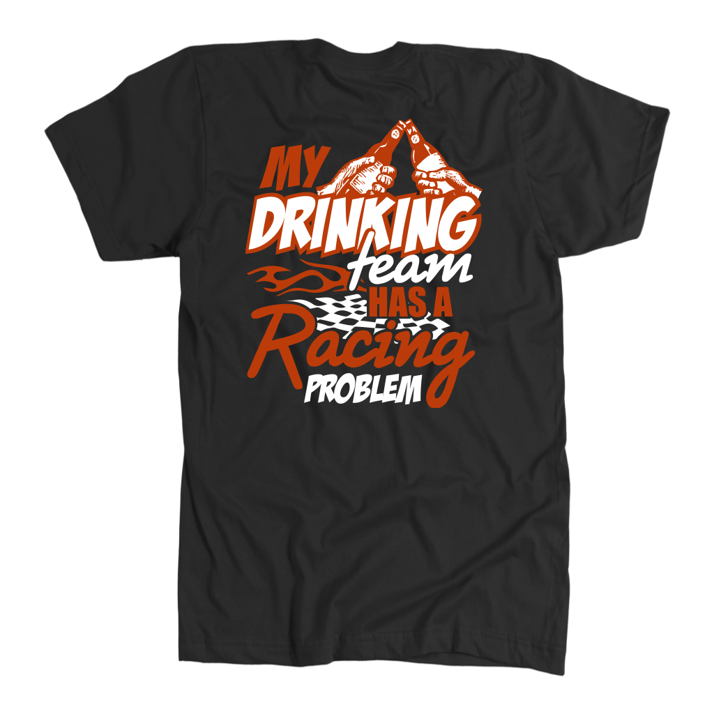 My Drinking Team Has A Racing Problem T-Shirts