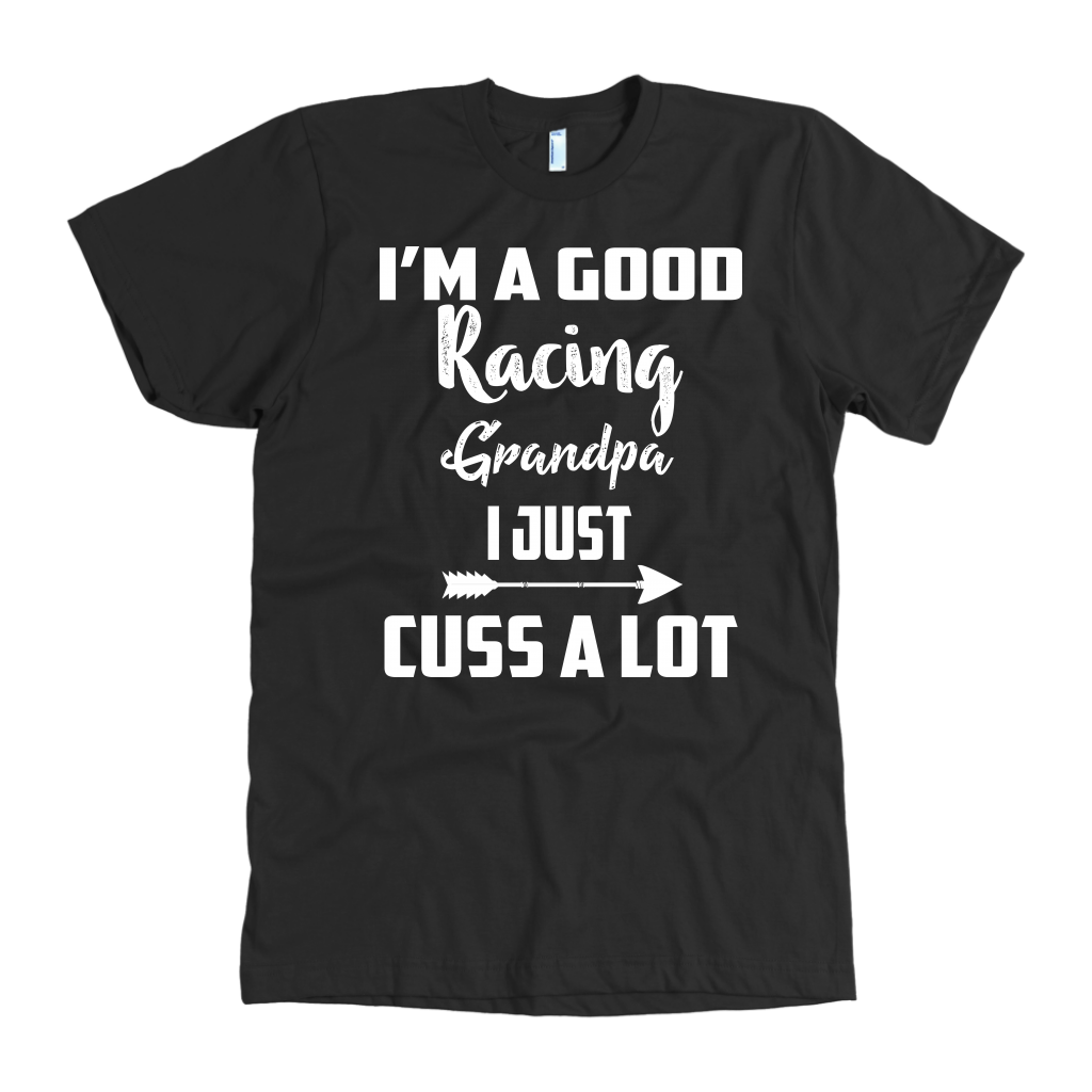I'm a good Racing Grandpa I Just Cuss A Lot T-Shirts