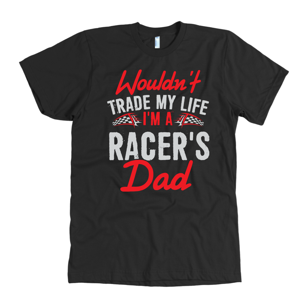 Wouldn't Trade My Life I'm A Racer's Dad T-Shirts!