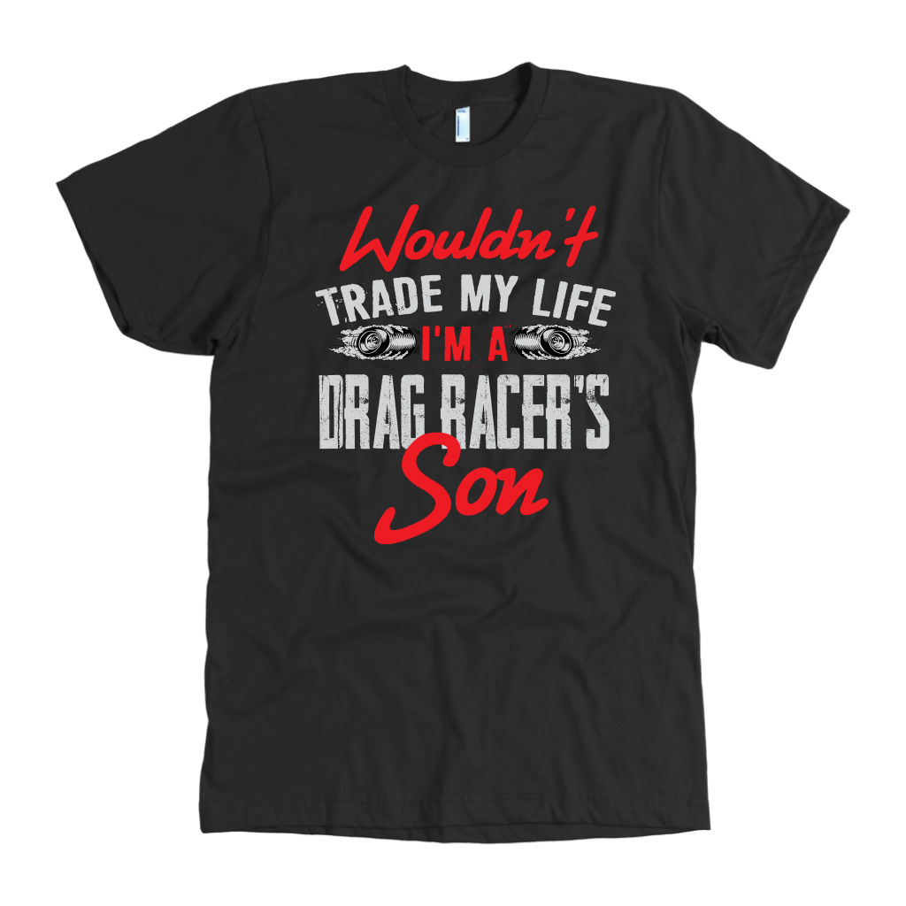 Wouldn't Trade My Life I'm A Drag Racer's Son T-Shirts!