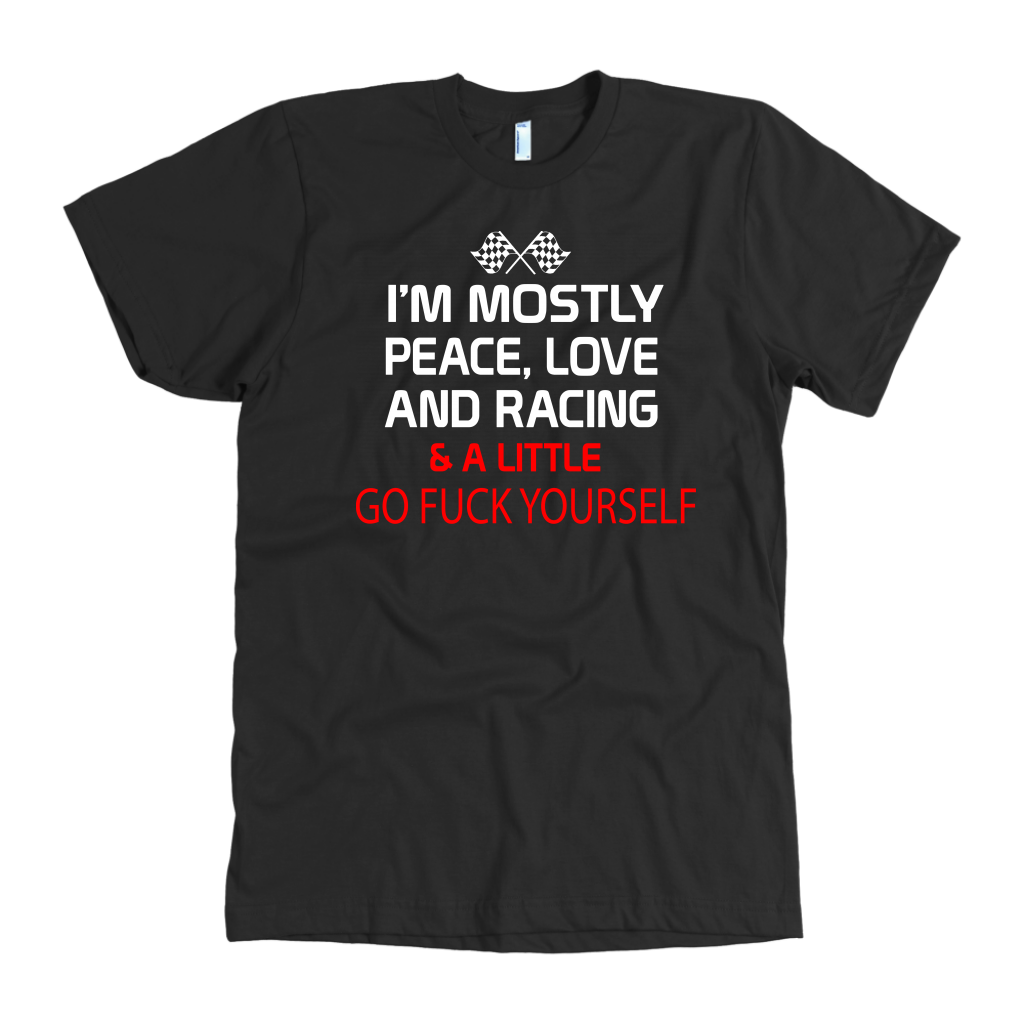 I'm Mostly Peace Love And Racing & A Little G F Yourself T-Shirts!
