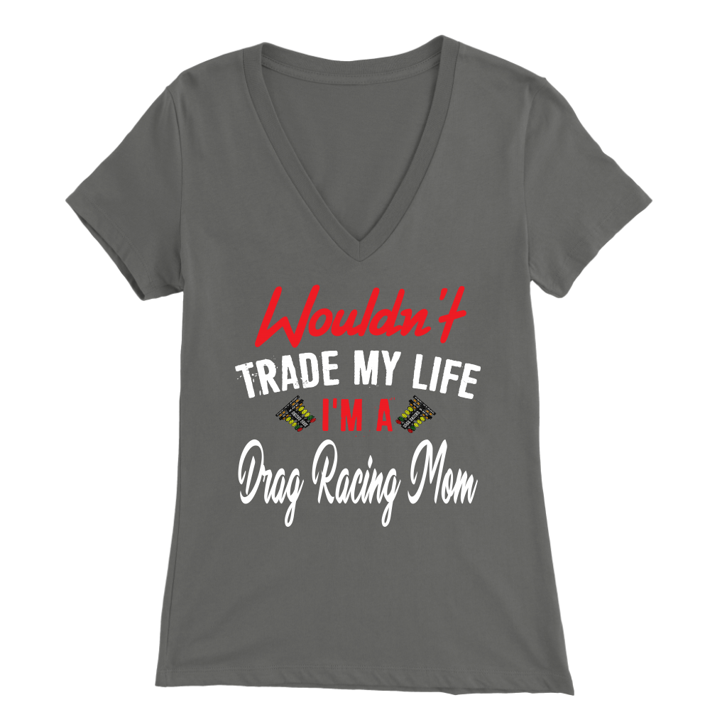 Wouldn't Trade My Life I'm A Drag Racing Mom T-Shirts!