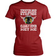 Whoever Said Drag Racing Is A Guy Thing clearly never met me t-shirts