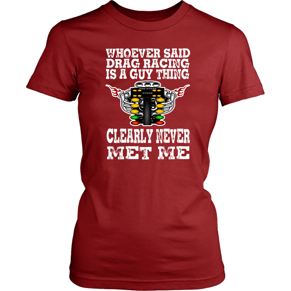 Whoever Said Drag Racing Is A Guy Thing clearly never met me t-shirts