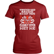 Whoever Said Racing Is A Guy Thing clearly never met me t-shirts