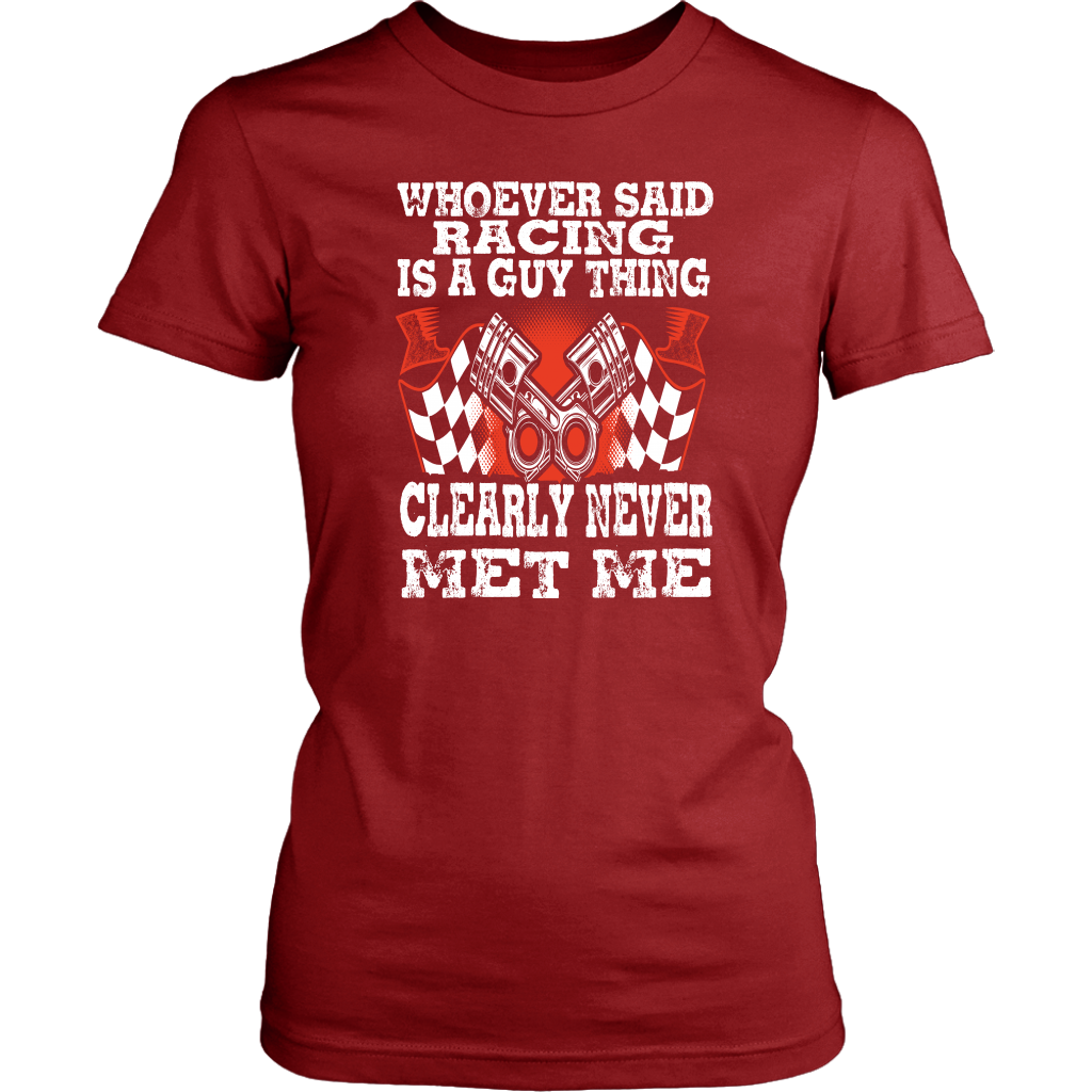Whoever Said Racing Is A Guy Thing clearly never met me t-shirts