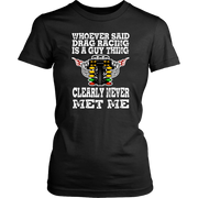 Whoever Said Drag Racing Is A Guy Thing clearly never met me t-shirts
