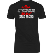 If You Want Me To Listen To You Talk About Drag Racing T-Shirts!