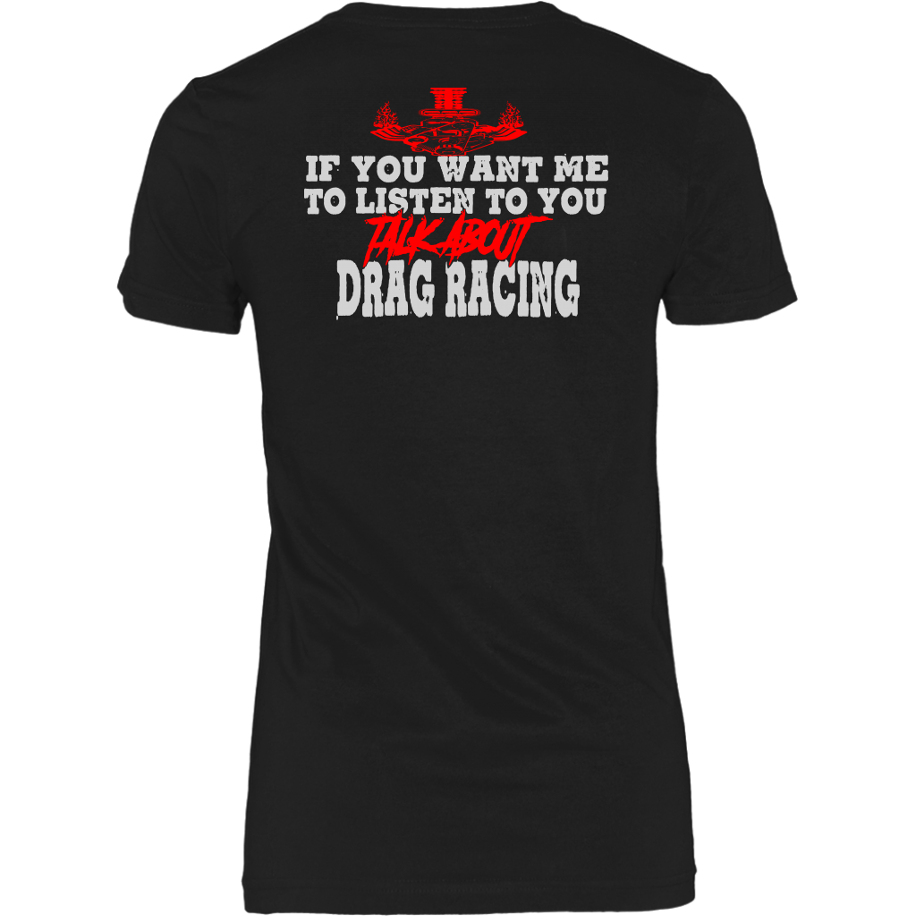 If You Want Me To Listen To You Talk About Drag Racing T-Shirts!