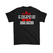 If You Want Me To Listen To You Talk About Drag Racing T-Shirts!
