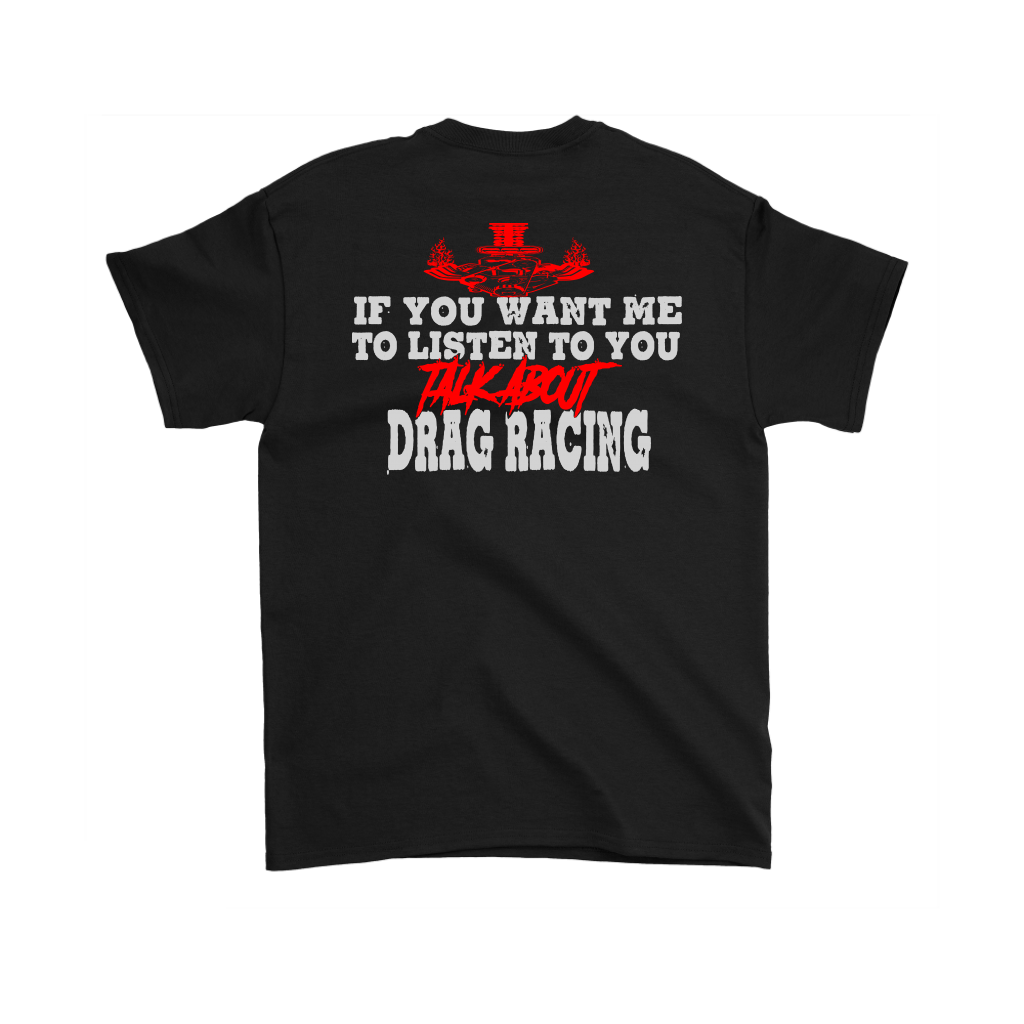 If You Want Me To Listen To You Talk About Drag Racing T-Shirts!