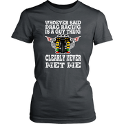 Whoever Said Drag Racing Is A Guy Thing clearly never met me t-shirts