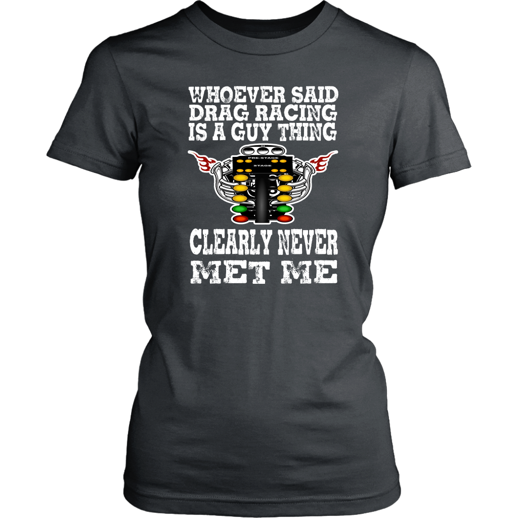 Whoever Said Drag Racing Is A Guy Thing clearly never met me t-shirts