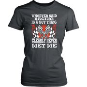 Whoever Said Racing Is A Guy Thing clearly never met me t-shirts