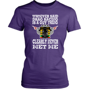 Whoever Said Drag Racing Is A Guy Thing clearly never met me t-shirts