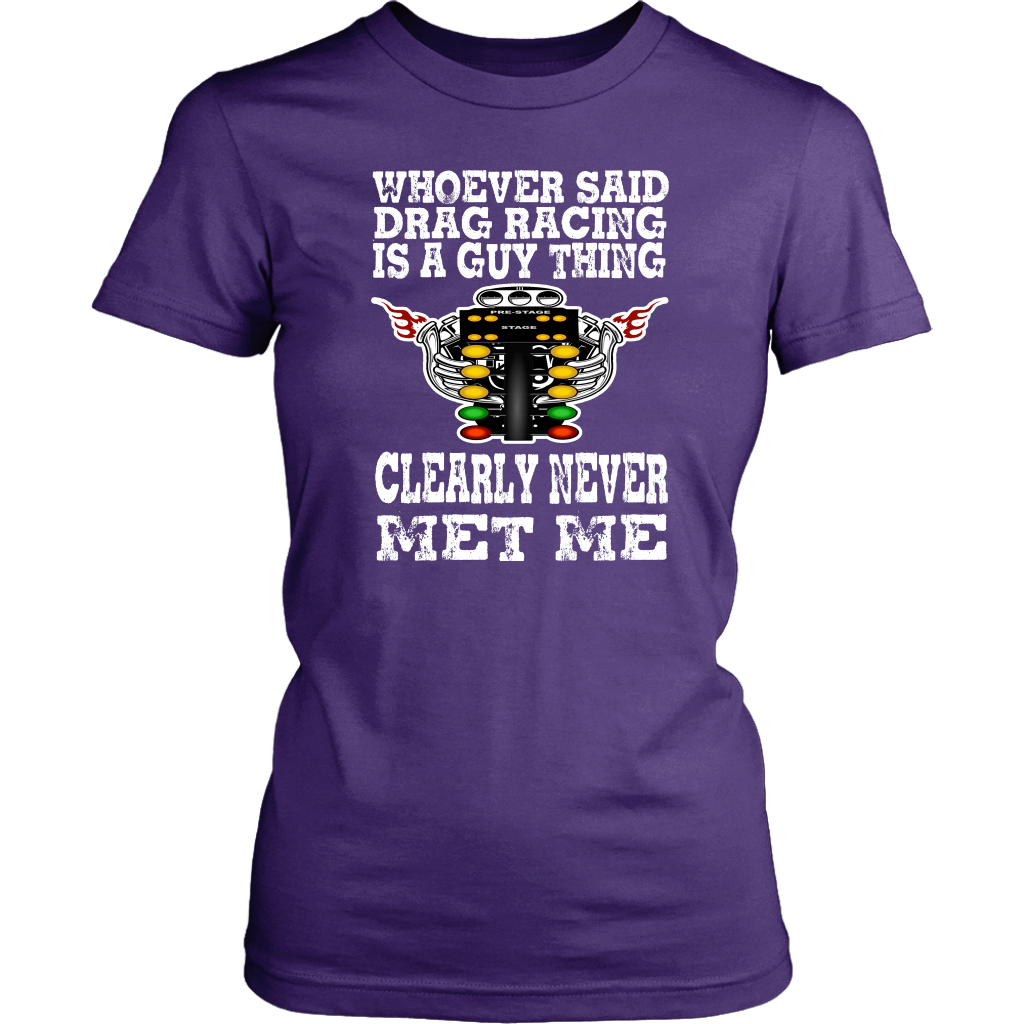 Whoever Said Drag Racing Is A Guy Thing clearly never met me t-shirts