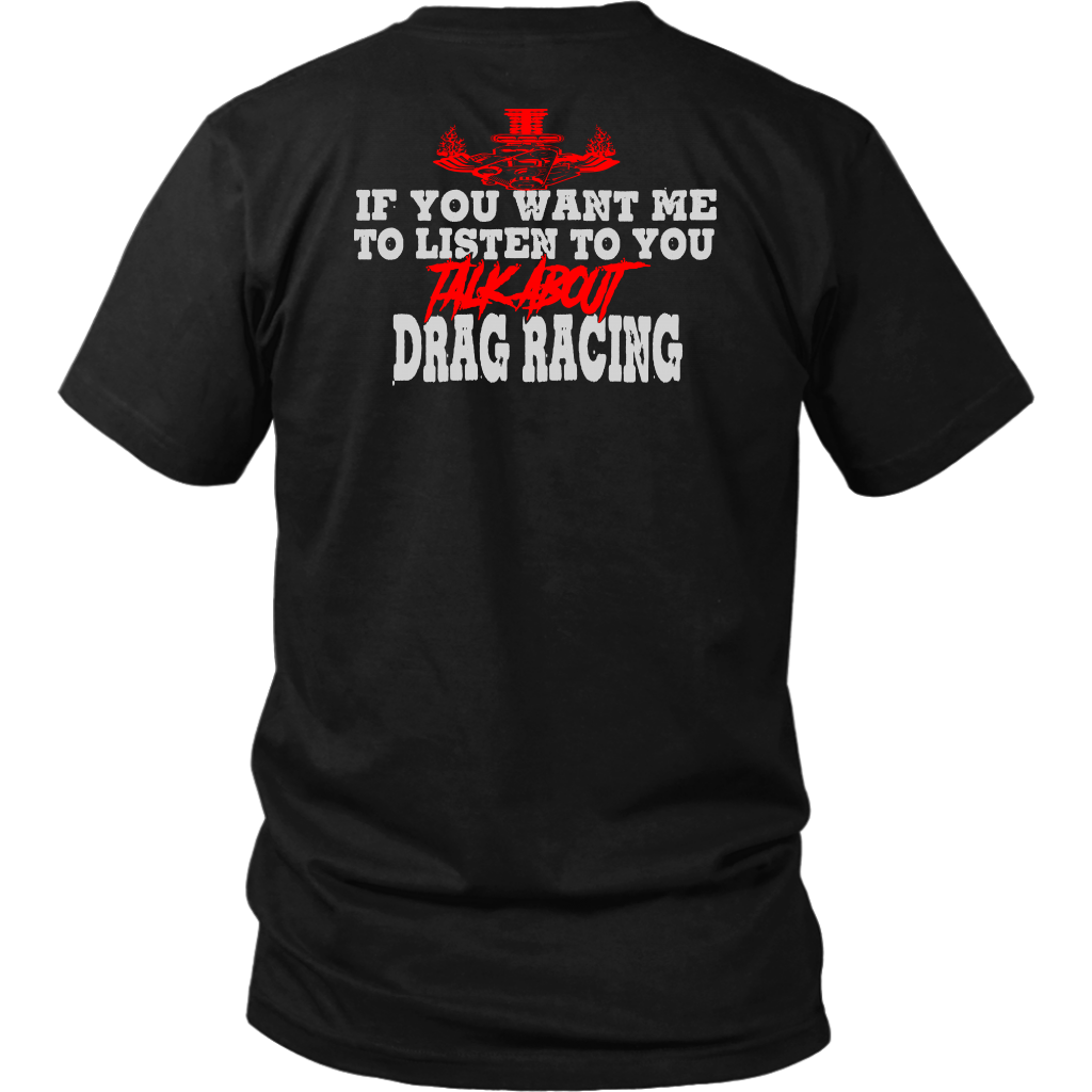 If You Want Me To Listen To You Talk About Drag Racing T-Shirts!