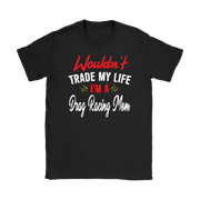 Wouldn't Trade My Life I'm A Drag Racing Mom T-Shirts!