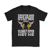 Whoever Said Drag Racing Is A Guy Thing clearly never met me t-shirts