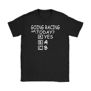 Going Racing Today T-Shirts
