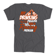 My Drinking Team Has A Racing Problem T-Shirts