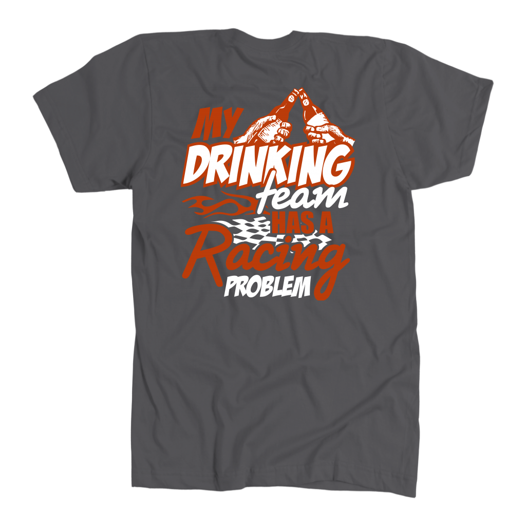 My Drinking Team Has A Racing Problem T-Shirts