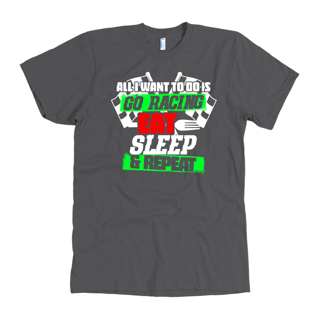 All I Want To Do Is Go Racing Eat Sleep & Repeat T-Shirts!