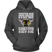 Whoever Said Drag Racing Is A Guy Thing clearly never met me t-shirts